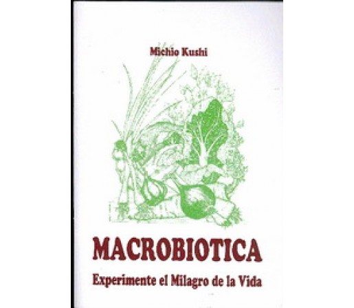 Macrobiotica, Experimente el milagro de la Vida Libro, Michio Kushi GEA PUBLICACIONES